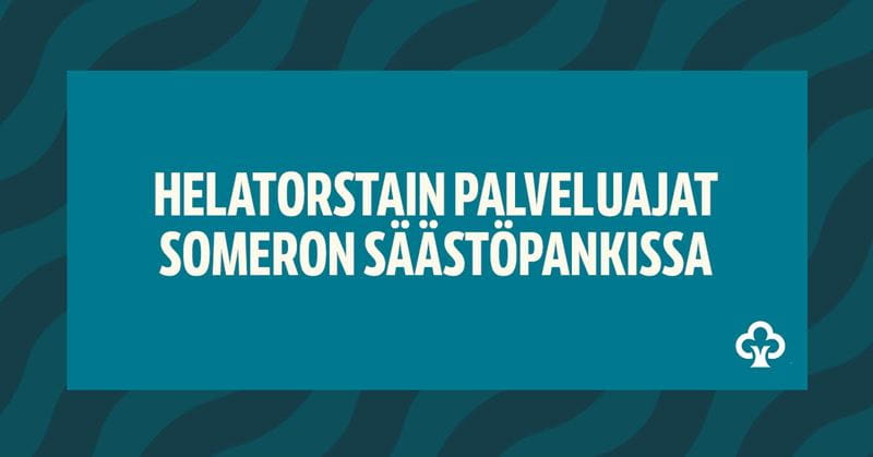 Helatorstain aukioloajat Someron Säästöpankissa.