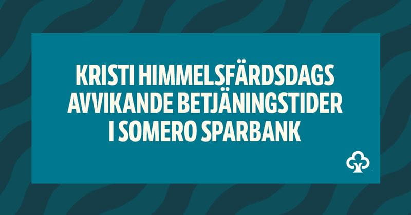 Kristi himmelsfärdsdags avvikande betjäningstider i Somero Sparbank.